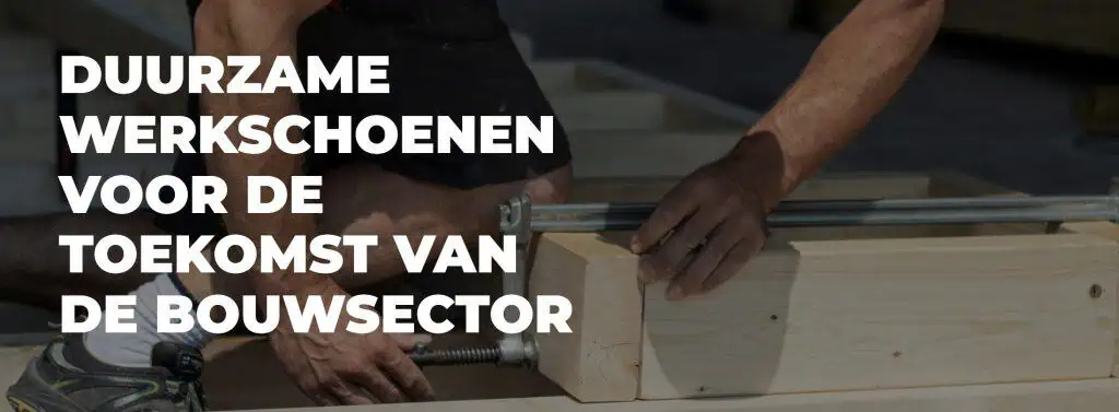 Duurzame werkschoenen voor de toekomst van de bouwsector-banner